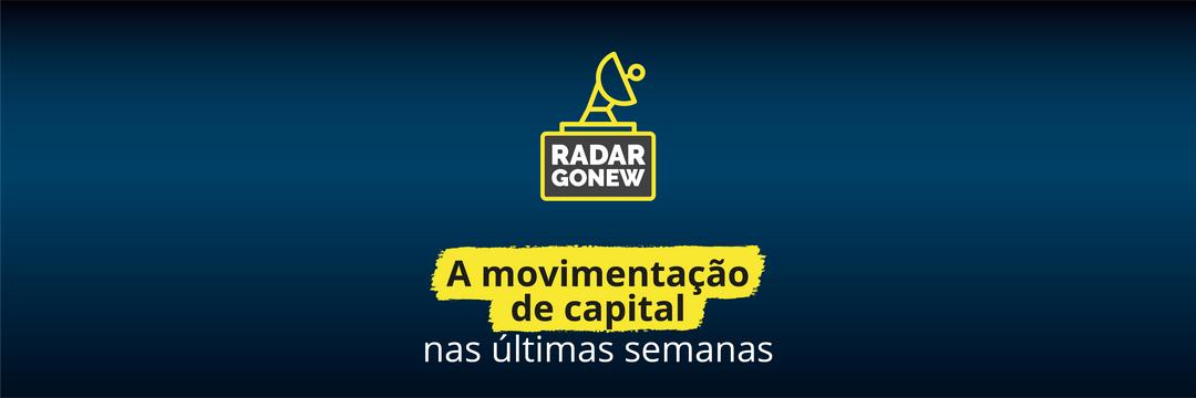 Radar Gonew: movimentação de capital nas últimas semanas