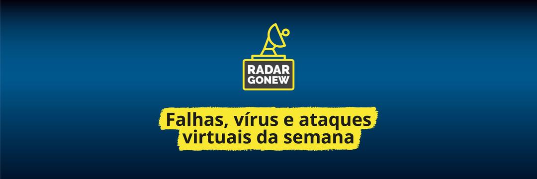 Radar Gonew: falhas, vírus e ataques virtuais da semana