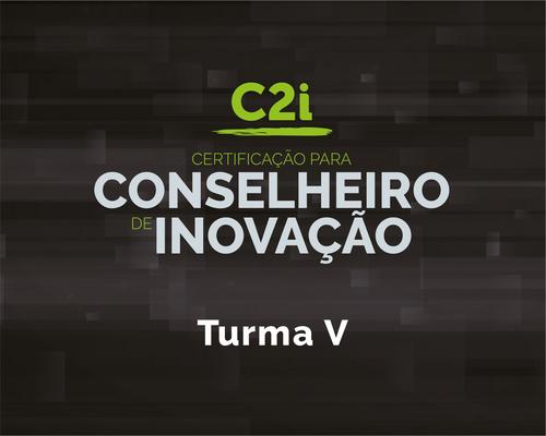 C2i - Certificação para Conselheiro em Inovação: Turma V