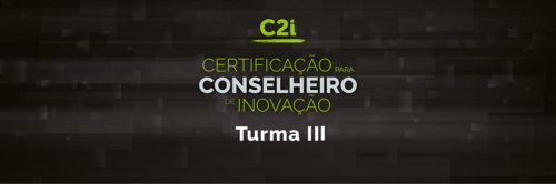 C2i - Certificação para Conselheiro em Inovação: Turma III